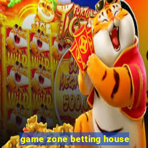 game zone betting house